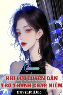 Khi Lưu Luyến Dần Trở Thành Chấp Niệm